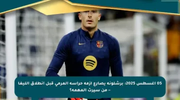 05 أغسطس 2025: برشلونة يصارع أزمة حراسة المرمى قبل انطلاق الليغا – من سيرث المهمة؟